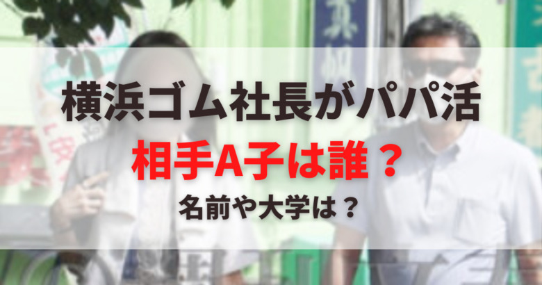 画像 横浜ゴム社長のパパ活相手a子は誰 名前や大学などプロフィールまとめ 画像 横浜ゴム社長のパパ活相手a子は誰 名前や大学などプロフィールまとめ